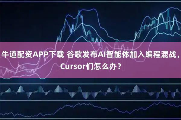 牛道配资APP下载 谷歌发布AI智能体加入编程混战，Cursor们怎么办？