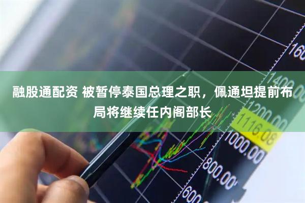 融股通配资 被暂停泰国总理之职，佩通坦提前布局将继续任内阁部长